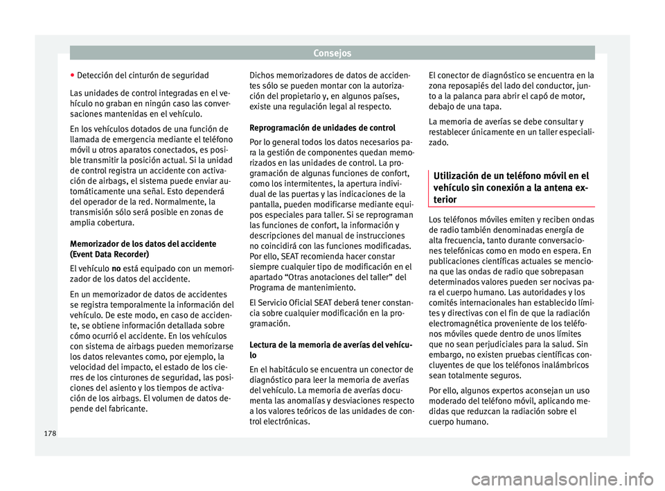 Seat Mii electric 2016 Manual de instrucciones (in Spanish) Consejos
● Det
ec
ción del cinturón de seguridad
Las unidades de control integradas en el ve-
hículo no graban en ningún caso las conver-
saciones mantenidas en el vehículo.
En los vehículos d Seat Mii electric 2016 Manual de instrucciones (in Spanish) Consejos
● Det
ec
ción del cinturón de seguridad
Las unidades de control integradas en el ve-
hículo no graban en ningún caso las conver-
saciones mantenidas en el vehículo.
En los vehículos d