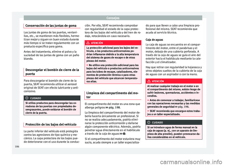 Seat Mii electric 2016 Manual de instrucciones (in Spanish) Consejos
Conservación de las juntas de goma Las juntas de goma de las puertas, ventani-
ll
a
s, etc., se mantienen más flexibles, herme-
tizan mejor y siguen en buen estado durante
más tiempo si se Seat Mii electric 2016 Manual de instrucciones (in Spanish) Consejos
Conservación de las juntas de goma Las juntas de goma de las puertas, ventani-
ll
a
s, etc., se mantienen más flexibles, herme-
tizan mejor y siguen en buen estado durante
más tiempo si se