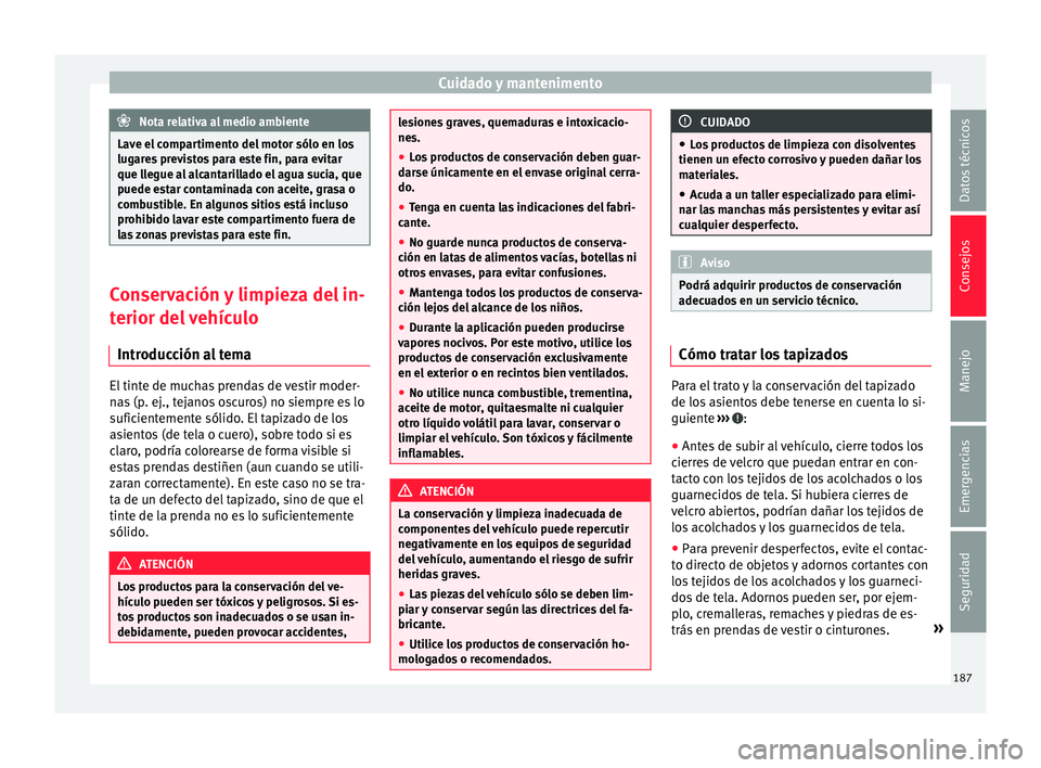 Seat Mii electric 2016 Manual de instrucciones (in Spanish) Cuidado y mantenimento
Nota relativa al medio ambiente
Lave el compartimento del motor sólo en los
lugar e
s previstos para este fin, para evitar
que llegue al alcantarillado el agua sucia, que
puede Seat Mii electric 2016 Manual de instrucciones (in Spanish) Cuidado y mantenimento
Nota relativa al medio ambiente
Lave el compartimento del motor sólo en los
lugar e
s previstos para este fin, para evitar
que llegue al alcantarillado el agua sucia, que
puede