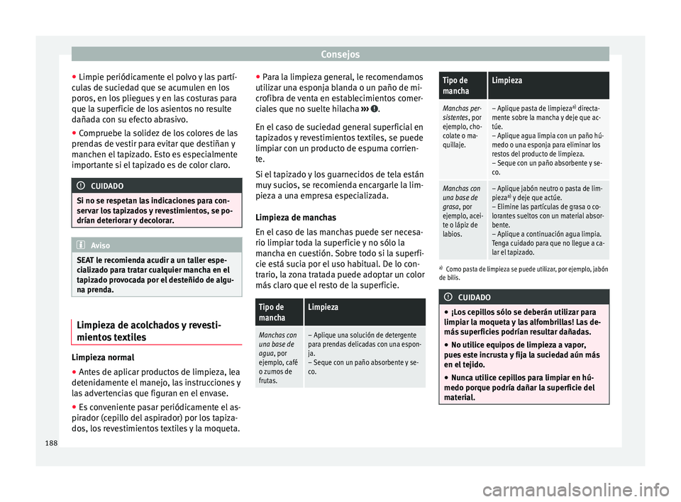 Seat Mii electric 2016 Manual de instrucciones (in Spanish) Consejos
● Limpie periódic ament
e el
polvo y las partí-
culas de suciedad que se acumulen en los
poros, en los pliegues y en las costuras para
que la superficie de los asientos no resulte
dañad Seat Mii electric 2016 Manual de instrucciones (in Spanish) Consejos
● Limpie periódic ament
e el
polvo y las partí-
culas de suciedad que se acumulen en los
poros, en los pliegues y en las costuras para
que la superficie de los asientos no resulte
dañad