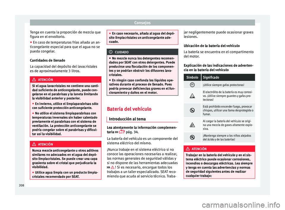 Seat Mii electric 2016 Manual de instrucciones (in Spanish) Consejos
Tenga en cuenta la proporción de mezcla que
figur a en el
en
voltorio.
● En caso de temperaturas frías añada un an-
ticong
elante especial para que el agua no se
pueda congelar.
Cantid Seat Mii electric 2016 Manual de instrucciones (in Spanish) Consejos
Tenga en cuenta la proporción de mezcla que
figur a en el
en
voltorio.
● En caso de temperaturas frías añada un an-
ticong
elante especial para que el agua no se
pueda congelar.
Cantid