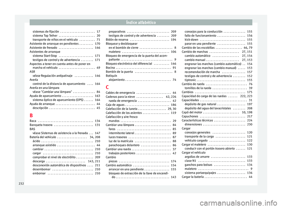 Seat Mii electric 2016 Manual de instrucciones (in Spanish) Índice alfabético
sistemas de fijación . . . . . . . . . . . . . . . . . . . . . . 17
s i
s
tema Top Tether . . . . . . . . . . . . . . . . . . . . . . . 20
transporte de niños en el vehículo Seat Mii electric 2016 Manual de instrucciones (in Spanish) Índice alfabético
sistemas de fijación . . . . . . . . . . . . . . . . . . . . . . 17
s i
s
tema Top Tether . . . . . . . . . . . . . . . . . . . . . . . 20
transporte de niños en el vehículo