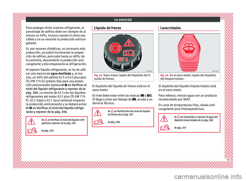 Seat Mii electric 2016 Manual de instrucciones (in Spanish) Lo esencial
Para proteger dicho sistema refrigerante, el
por c
ent
aje de aditivo debe ser siempre de al
menos un 40%, incluso cuando el clima sea
cálido y no se necesite la protección anticon-
gela Seat Mii electric 2016 Manual de instrucciones (in Spanish) Lo esencial
Para proteger dicho sistema refrigerante, el
por c
ent
aje de aditivo debe ser siempre de al
menos un 40%, incluso cuando el clima sea
cálido y no se necesite la protección anticon-
gela