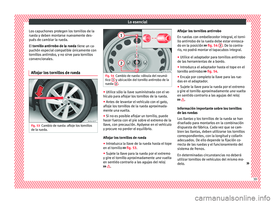 Seat Mii electric 2016 Manual de instrucciones (in Spanish) Lo esencial
Los capuchones protegen los tornillos de la
rued a
y
deben montarse nuevamente des-
pués de cambiar la rueda.
El tornillo antirrobo de la rueda tiene un ca-
puchón especial compatible Seat Mii electric 2016 Manual de instrucciones (in Spanish) Lo esencial
Los capuchones protegen los tornillos de la
rued a
y
deben montarse nuevamente des-
pués de cambiar la rueda.
El tornillo antirrobo de la rueda tiene un ca-
puchón especial compatible