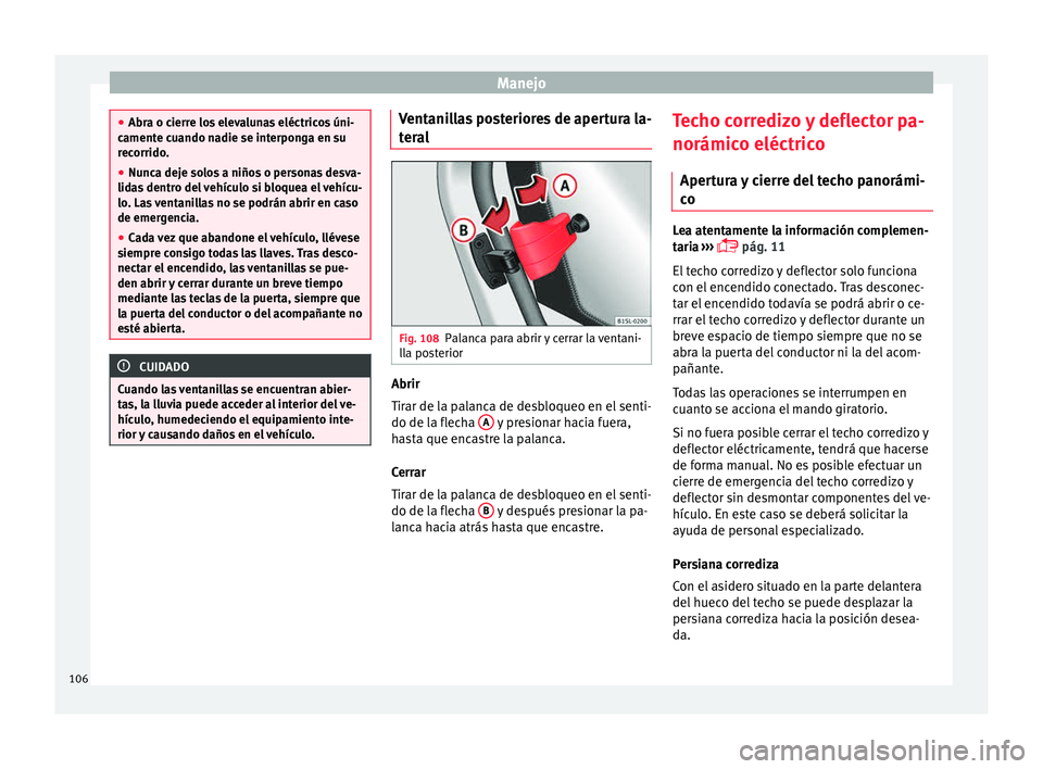 Seat Mii electric 2015  Manual de instrucciones (in Spanish) Manejo
●
Abra o c ierr
e los elevalunas eléctricos úni-
camente cuando nadie se interponga en su
recorrido.
● Nunca deje solos a niños o personas desva-
lidas
  dentro del vehículo si bloquea 