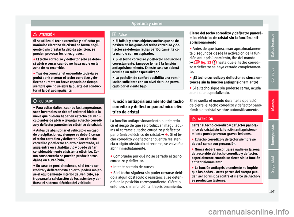 Seat Mii electric 2015  Manual de instrucciones (in Spanish) Apertura y cierre
ATENCIÓN
Si se utiliza el techo corredizo y deflector pa-
norámico eléctric o de c
ristal de forma negli-
gente o sin prestar la debida atención, se
pueden provocar lesiones grav