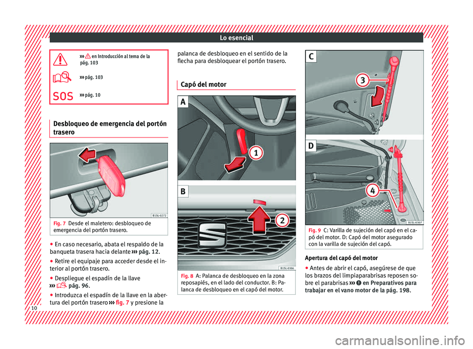 Seat Mii electric 2015  Manual de instrucciones (in Spanish) Lo esencial
›››  en Introducción al tema de la
pág. 103
›››  pág. 103
››› pág. 10 Desbloqueo de emergencia del portón
traser

o Fig. 7
Desde el maletero: desbloqueo de
