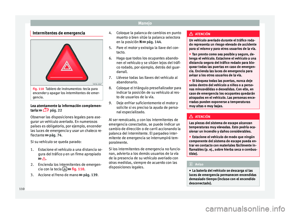 Seat Mii electric 2015  Manual de instrucciones (in Spanish) Manejo
Intermitentes de emergencia Fig. 110
Tablero de instrumentos: tecla para
enc ender 
y
 apagar los intermitentes de emer-
gencia. Lea atentamente la información complemen-
t
ari
a

 ››› 
