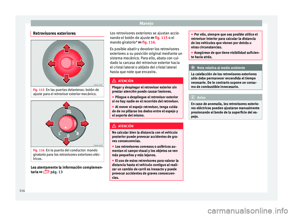 Seat Mii electric 2015  Manual de instrucciones (in Spanish) Manejo
Retrovisores exteriores Fig. 115
En las puertas delanteras: botón de
aju s
t
e para el retrovisor exterior mecánico. Fig. 116
En la puerta del conductor: mando
gir at
orio p

ara los retrovis