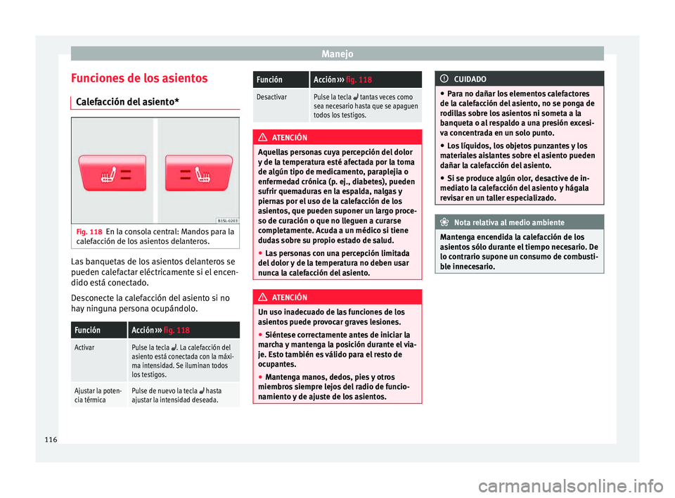 Seat Mii electric 2015  Manual de instrucciones (in Spanish) Manejo
Funciones de los asientos C a
l
efacción del asiento* Fig. 118
En la consola central: Mandos para la
c al
ef

acción de los asientos delanteros. Las banquetas de los asientos delanteros se
p
