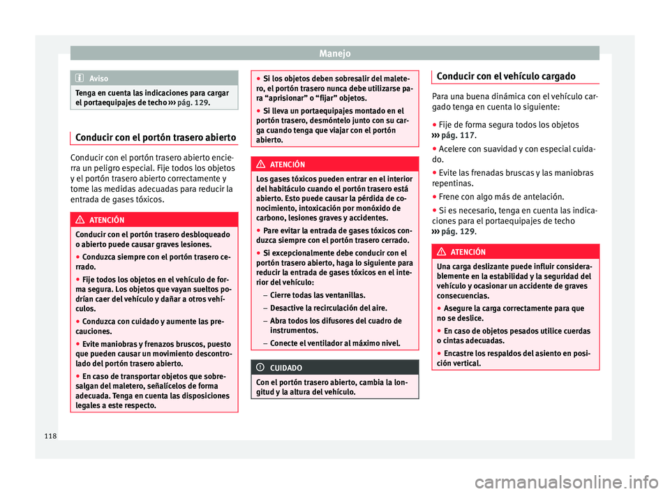 Seat Mii electric 2015  Manual de instrucciones (in Spanish) Manejo
Aviso
Tenga en cuenta las indicaciones para cargar
el por t
aequipajes de techo  ››› pág. 129. Conducir con el portón trasero abierto
Conducir con el portón trasero abierto encie-
rra 