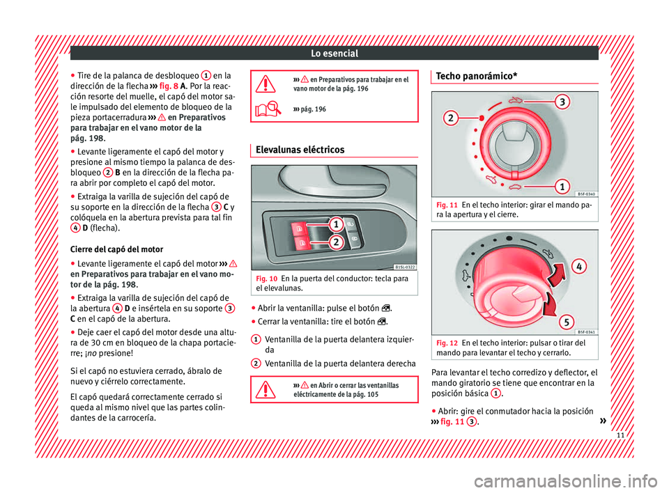 Seat Mii electric 2015  Manual de instrucciones (in Spanish) Lo esencial
● Tir e de l
a p
alanca de desbloqueo  1  en la
dir ec
c
ión de la flecha  ››› fig. 8 A. Por la reac-
ción resorte del muelle, el capó del motor sa-
le impulsado del elemento de