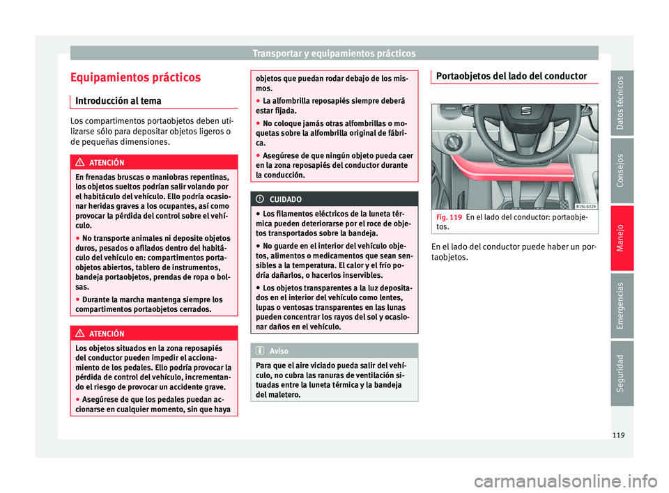 Seat Mii electric 2015  Manual de instrucciones (in Spanish) Transportar y equipamientos prácticos
Equipamientos prácticos Intr oduc
c
ión al temaLos compartimentos portaobjetos deben uti-
lizar
se sólo p

ara depositar objetos ligeros o
de pequeñas dimens