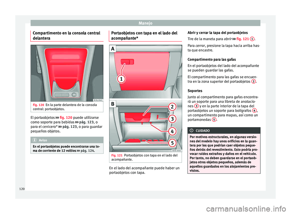 Seat Mii electric 2015  Manual de instrucciones (in Spanish) Manejo
Compartimento en la consola central
del ant
er
a Fig. 120
En la parte delantera de la consola
c entr
al: por

taobjetos. El portaobjetos 
››
›
  fig. 120 puede utilizarse
como soporte par