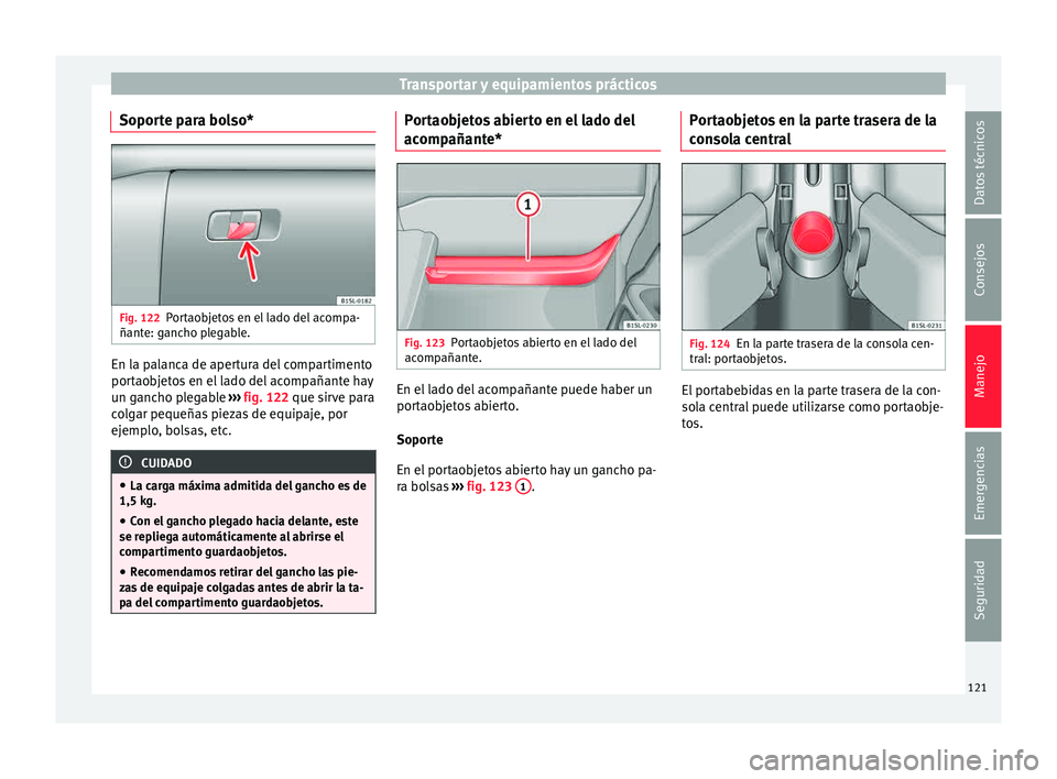 Seat Mii electric 2015  Manual de instrucciones (in Spanish) Transportar y equipamientos prácticos
Soporte para bolso* Fig. 122
Portaobjetos en el lado del acompa-
ñant e: g
anc
ho plegable. En la palanca de apertura del compartimento
por
t
ao

bjetos en el l