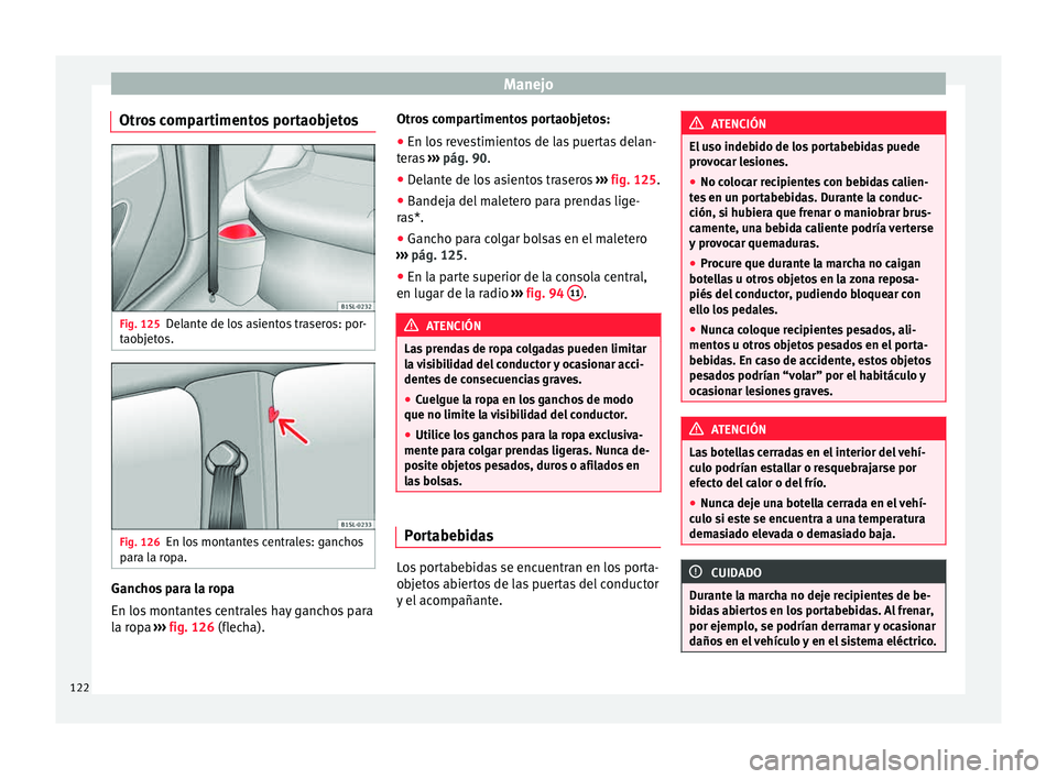 Seat Mii electric 2015  Manual de instrucciones (in Spanish) Manejo
Otros compartimentos portaobjetos Fig. 125
Delante de los asientos traseros: por-
t ao
b
jetos. Fig. 126
En los montantes centrales: ganchos
p ar
a l

a ropa. Ganchos para la ropa
En lo
s
 mont