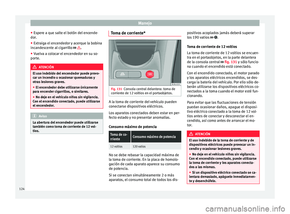 Seat Mii electric 2015  Manual de instrucciones (in Spanish) Manejo
● Es
per
e a que salte el botón del encende-
dor.
● Extraiga el encendedor y acerque la bobina
incandes
 cente al cigarrillo  ›››  .
● Vuelva a colocar el encendedor en su so-
por 