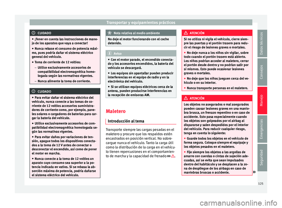 Seat Mii electric 2015  Manual de instrucciones (in Spanish) Transportar y equipamientos prácticos
CUIDADO
● ¡Tener en c uent
a las instrucciones de mane-
jo de los aparatos que vaya a conectar!
● Nunca rebase el consumo de potencia máxi-
mo, pue
 s podr