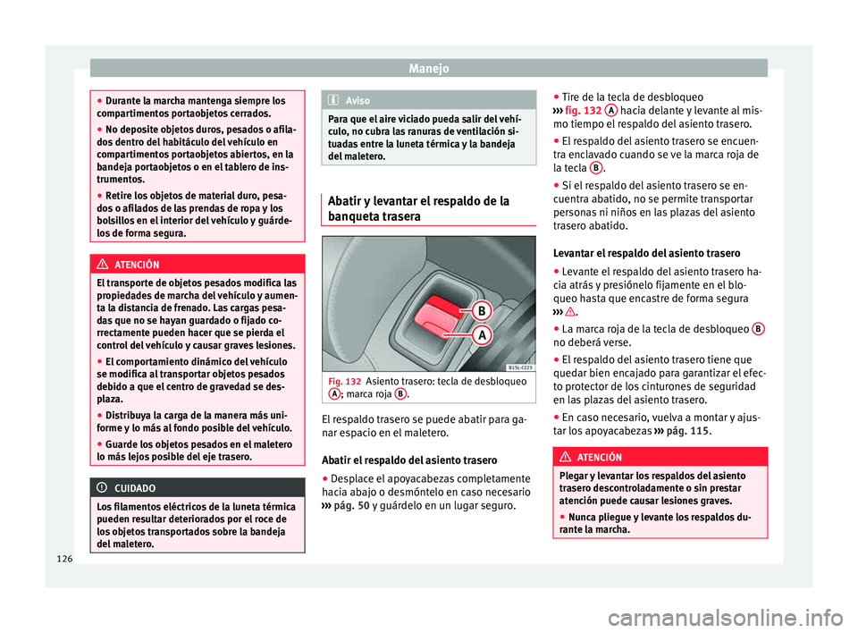 Seat Mii electric 2015  Manual de instrucciones (in Spanish) Manejo
●
Dur ant
e la marcha mantenga siempre los
compartimentos portaobjetos cerrados.
● No deposite objetos duros, pesados o afila-
dos dentr
 o del habitáculo del vehículo en
compartimentos p