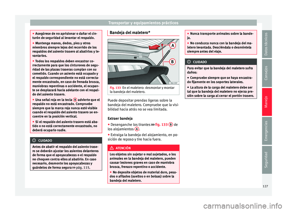 Seat Mii electric 2015  Manual de instrucciones (in Spanish) Transportar y equipamientos prácticos
●
Asegúr e
se de no aprisionar o dañar el cin-
turón de seguridad al levantar el respaldo.
● Mantenga manos, dedos, pies y otros
miembros
  siempre lejos 