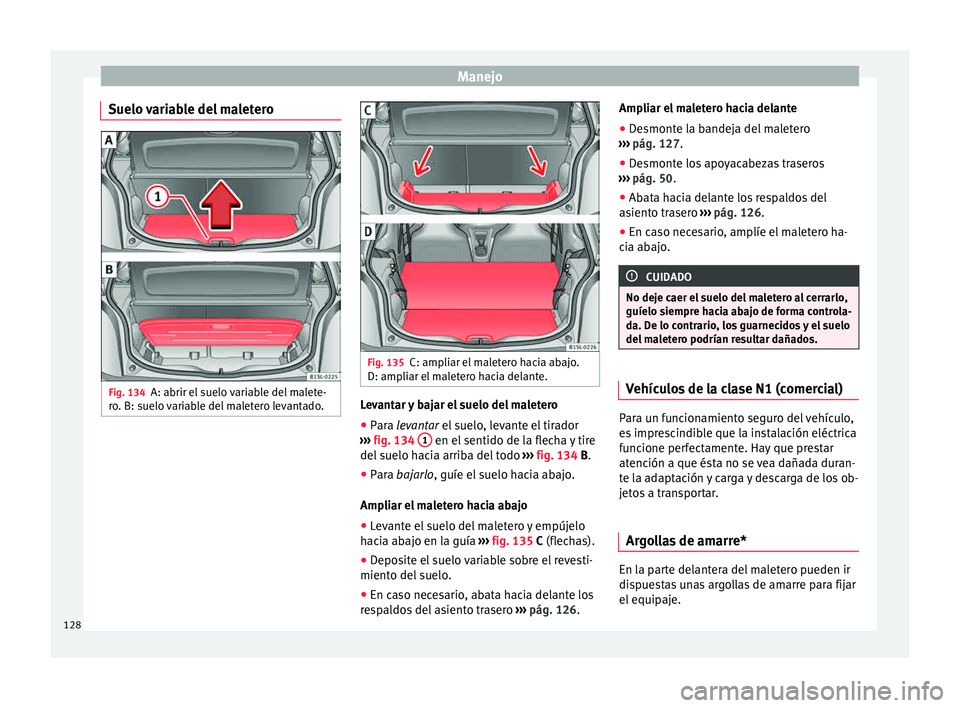 Seat Mii electric 2015  Manual de instrucciones (in Spanish) Manejo
Suelo variable del maletero Fig. 134
A: abrir el suelo variable del malete-
r o
. B: s
uelo variable del maletero levantado. Fig. 135
C: ampliar el maletero hacia abajo.
D: amp li
ar el

 malet