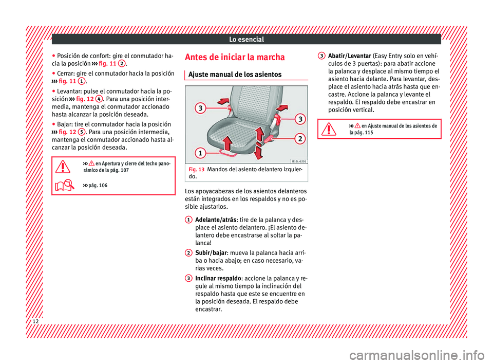 Seat Mii electric 2015  Manual de instrucciones (in Spanish) Lo esencial
● Po
s
ición de confort: gire el conmutador ha-
cia la posición  ››› fig. 11  2 .
● Cerrar: gire el conmutador hacia la posición
› ›
›

  fig. 11  1 .
● Levantar: puls