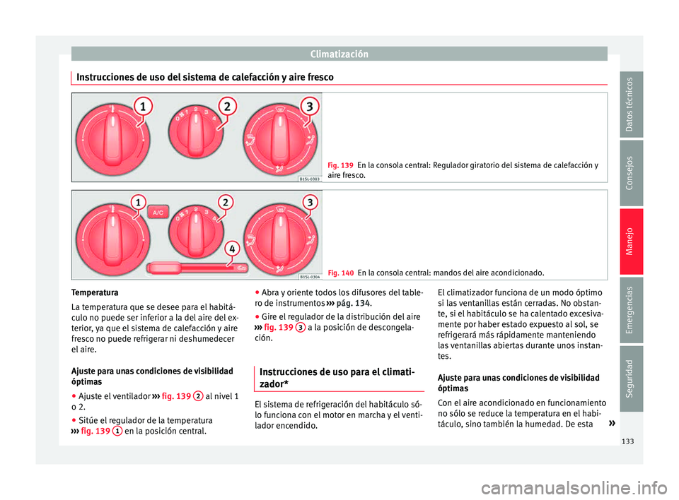 Seat Mii electric 2015  Manual de instrucciones (in Spanish) Climatización
Instrucciones de uso del sistema de calefacción y aire fresco Fig. 139
En la consola central: Regulador giratorio del sistema de calefacción y
aire fr e
sco. Fig. 140
En la consola ce