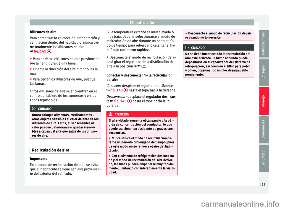 Seat Mii electric 2015  Manual de instrucciones (in Spanish) Climatización
Difusores de aire
P ar
a g
arantizar la calefacción, refrigeración y
ventilación dentro del habitáculo, nunca cie-
rre totalmente los difusores de aire
›››  fig. 141  A .
● 