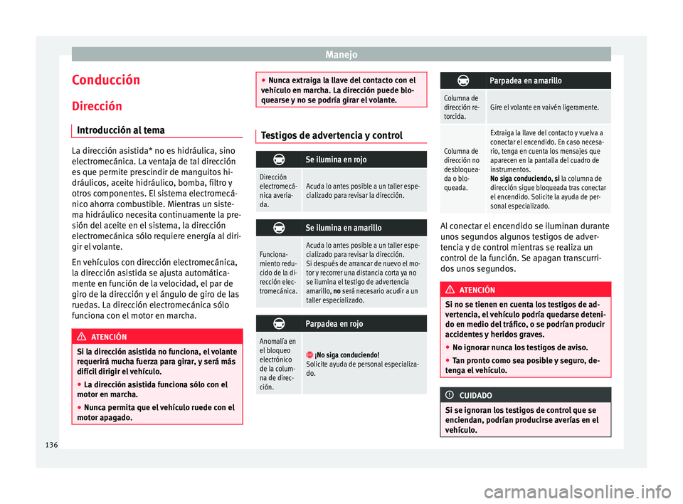 Seat Mii electric 2015  Manual de instrucciones (in Spanish) Manejo
Conducción
Dir ec
c
ión
Introducción al tema La dirección asistida* no es hidráulica, sino
electr
omecánic

a. La ventaja de tal dirección
es que permite prescindir de manguitos hi-
drá