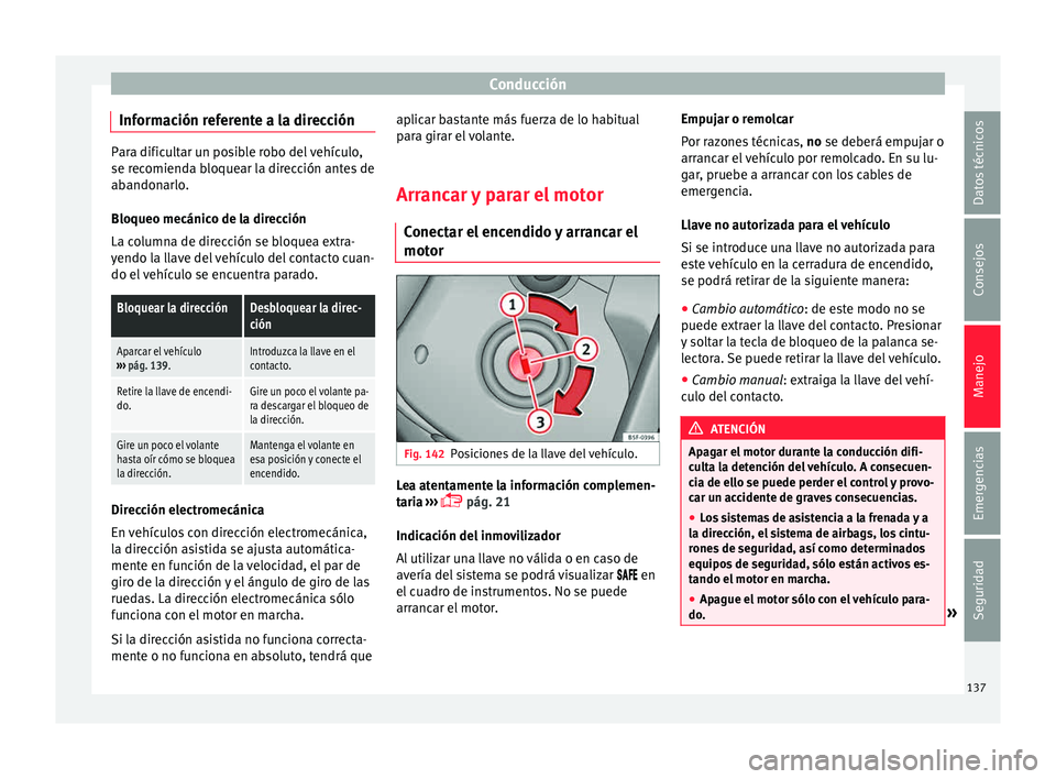 Seat Mii electric 2015  Manual de instrucciones (in Spanish) Conducción
Información referente a la dirección Para dificultar un posible robo del vehículo,
se rec
omiend
a bloquear la dirección antes de
abandonarlo.
Bloqueo mecánico de la dirección
La col