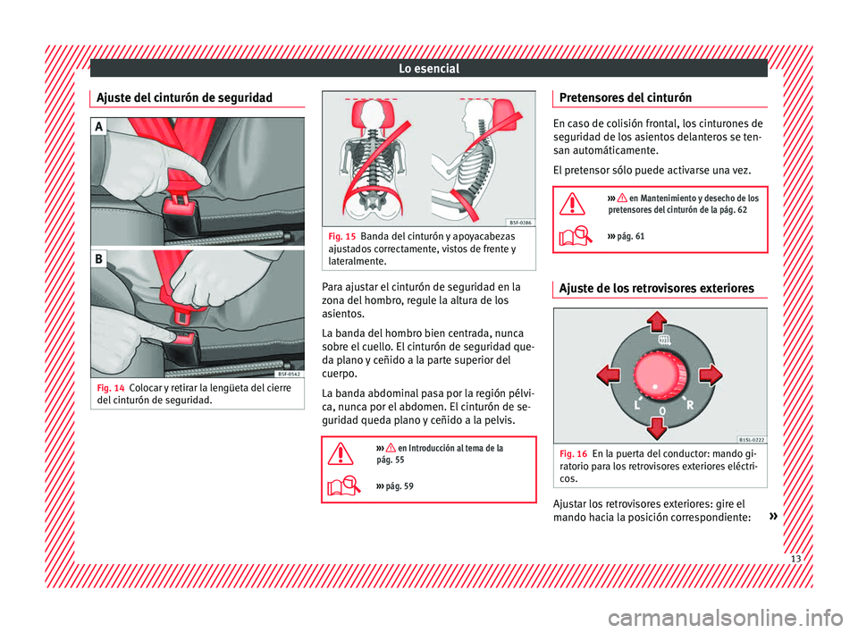 Seat Mii electric 2015  Manual de instrucciones (in Spanish) Lo esencial
Ajuste del cinturón de seguridad Fig. 14
Colocar y retirar la lengüeta del cierre
del  c
int
urón de seguridad. Fig. 15
Banda del cinturón y apoyacabezas
ajus t

ados correctamente, vi
