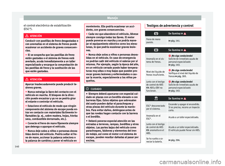 Seat Mii electric 2015  Manual de instrucciones (in Spanish) Manejo
el control electrónico de estabilización
(E SC*). ATENCIÓN
Conducir con pastillas de freno desgastadas o
con anom a
lías en el sistema de frenos puede
ocasionar un accidente de graves conse