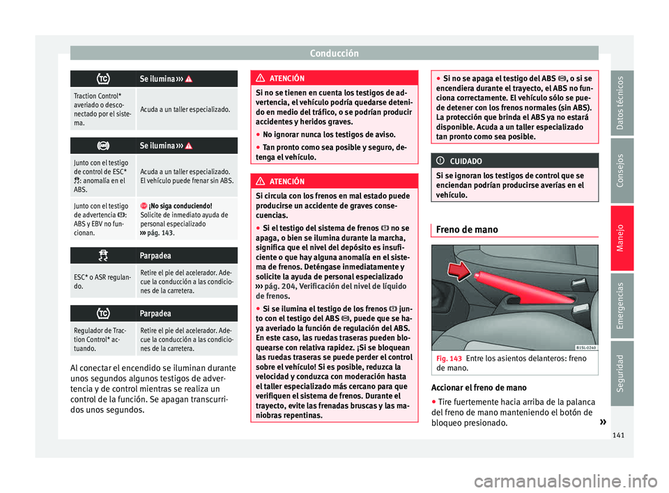 Seat Mii electric 2015  Manual de instrucciones (in Spanish) Conducción
Se ilumina 
››› 
Traction Control*
averiado o desco-
nectado por el siste-
ma.
Acuda a un taller especializado. 
Se ilumina 
››› 
Junto con el testigo
de control de ESC*
