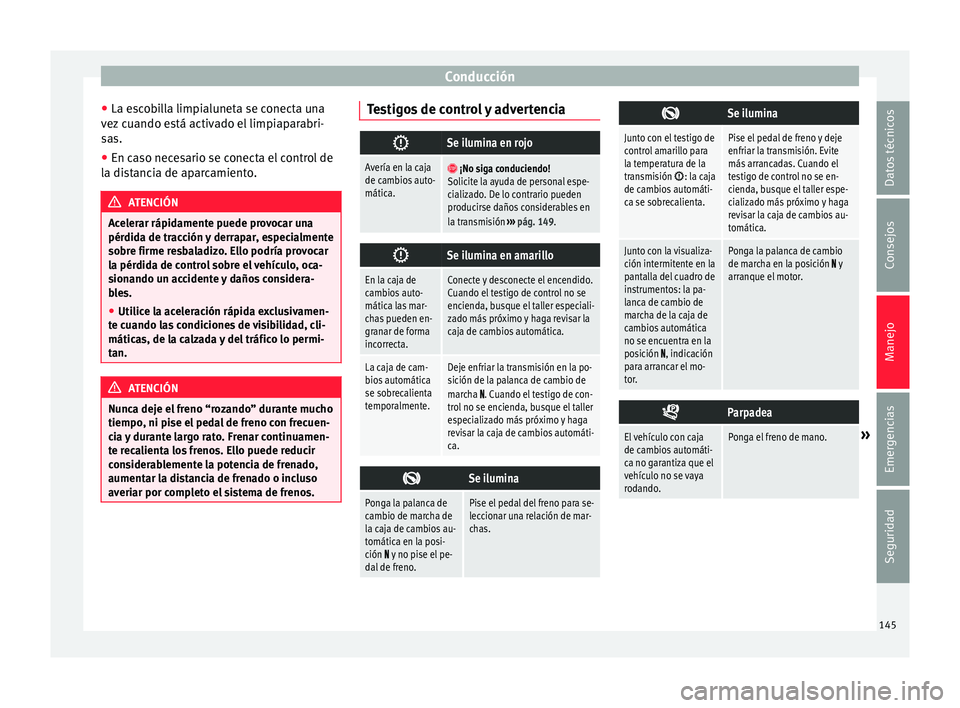 Seat Mii electric 2015  Manual de instrucciones (in Spanish) Conducción
● La e s
c
obilla limpialuneta se conecta una
vez cuando está activado el limpiaparabri-
sas.
● En caso necesario se conecta el control de
la dis
 tancia de aparcamiento. ATENCIÓN
Ac