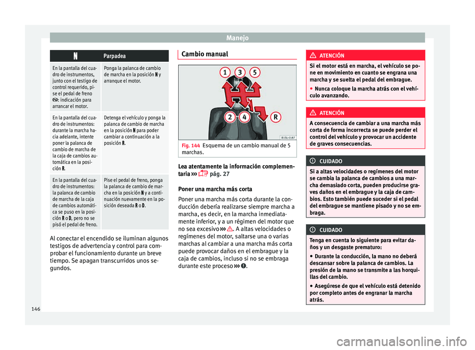 Seat Mii electric 2015  Manual de instrucciones (in Spanish) Manejo
Parpadea
En la pantalla del cua-
dro de instrumentos,
junto con el testigo de
control requerido, pi-
se el pedal de freno
: indicación para
arrancar el motor.
Ponga la palanca de cambio
