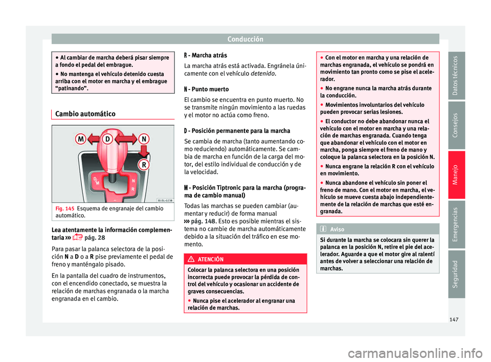 Seat Mii electric 2015  Manual de instrucciones (in Spanish) Conducción
●
Al c
ambiar de marcha deberá pisar siempre
a fondo el pedal del embrague.
● No mantenga el vehículo detenido cuesta
arriba con el
  motor en marcha y el embrague
“patinando”. C