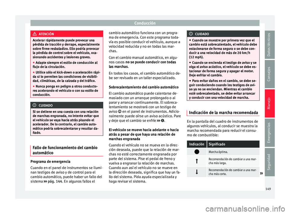 Seat Mii electric 2015  Manual de instrucciones (in Spanish) Conducción
ATENCIÓN
Acelerar rápidamente puede provocar una
pérdid a de tr
acción y derrape, especialmente
sobre firme resbaladizo. Ello podría provocar
la pérdida de control sobre el vehículo