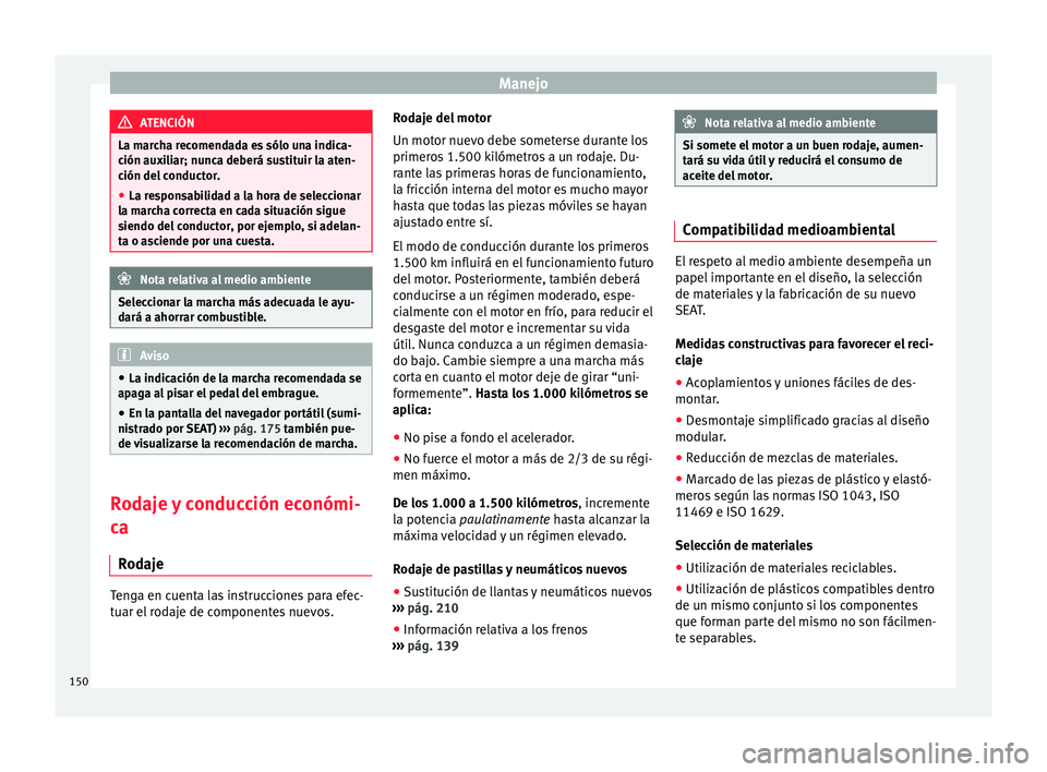 Seat Mii electric 2015  Manual de instrucciones (in Spanish) Manejo
ATENCIÓN
La marcha recomendada es sólo una indica-
ción aux i
liar; nunca deberá sustituir la aten-
ción del conductor.
● La responsabilidad a la hora de seleccionar
la mar
 cha correcta