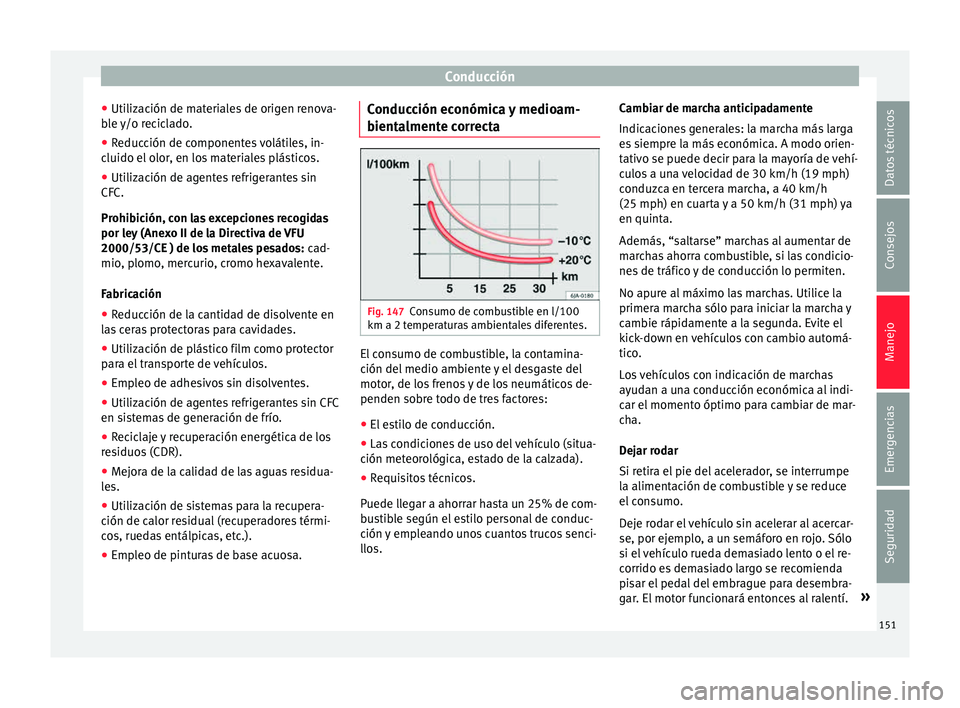 Seat Mii electric 2015  Manual de instrucciones (in Spanish) Conducción
● Uti liz
ac
ión de materiales de origen renova-
ble y/o reciclado.
● Reducción de componentes volátiles, in-
cluido el o
 lor, en los materiales plásticos.
● Utilización de age
