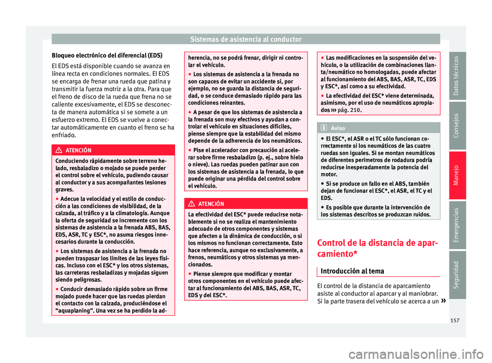 Seat Mii electric 2015  Manual de instrucciones (in Spanish) Sistemas de asistencia al conductor
Bloqueo electrónico del diferencial (EDS)
El  ED
S
 está disponible cuando se avanza en
línea recta en condiciones normales. El EDS
se encarga de frenar una rued