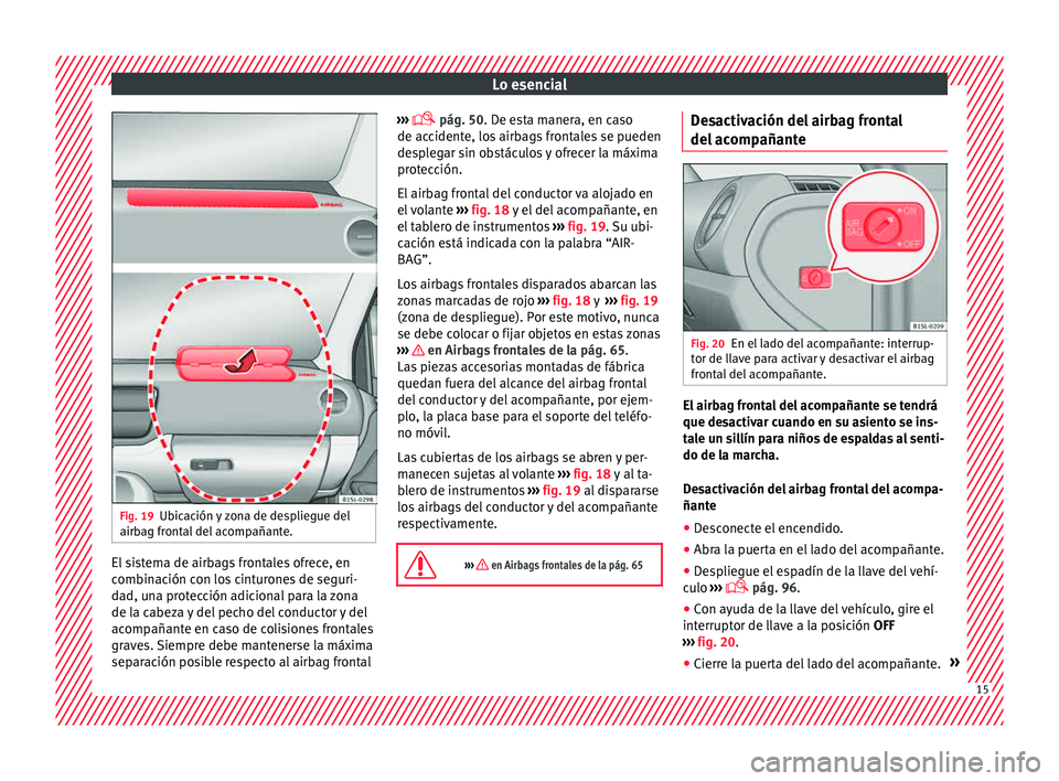 Seat Mii electric 2015  Manual de instrucciones (in Spanish) Lo esencial
Fig. 19
Ubicación y zona de despliegue del
airb ag fr
ont
al del acompañante. El sistema de airbags frontales ofrece, en
c
omb
in

ación con los cinturones de seguri-
dad, una protecci