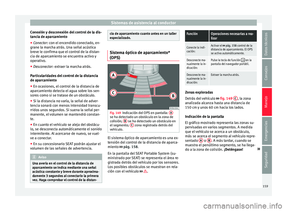 Seat Mii electric 2015  Manual de instrucciones (in Spanish) Sistemas de asistencia al conductor
Conexión y desconexión del control de la dis-
t anc
i
a de aparcamiento
● Conectar: con el encendido conectado, en-
grane l
 a marcha atrás. Una señal acústi