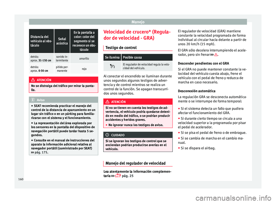 Seat Mii electric 2015  Manual de instrucciones (in Spanish) ManejoDistancia del
vehículo al obs-
táculoSeñal
acústica
En la pantalla a color: color del
segmento si se
reconoce un obs- táculo
detrás:
aprox. 31-150 cmsonido in-
termitenteamarillo
detrás:
