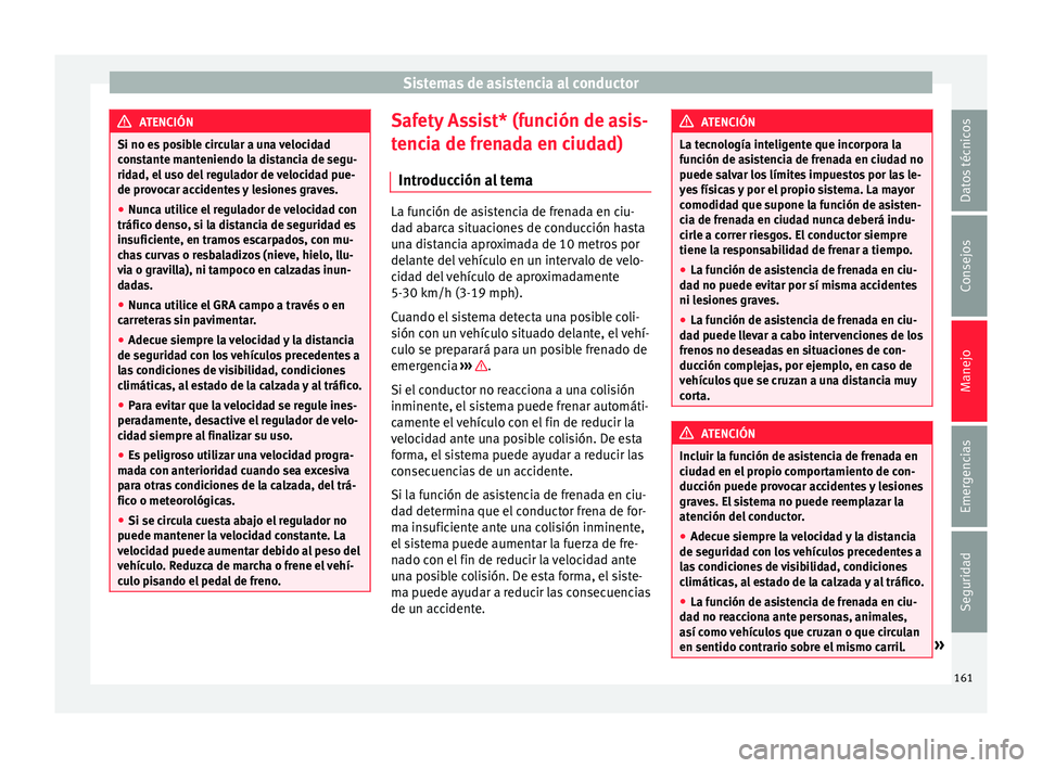 Seat Mii electric 2015  Manual de instrucciones (in Spanish) Sistemas de asistencia al conductor
ATENCIÓN
Si no es posible circular a una velocidad
con s
tante manteniendo la distancia de segu-
ridad, el uso del regulador de velocidad pue-
de provocar accident