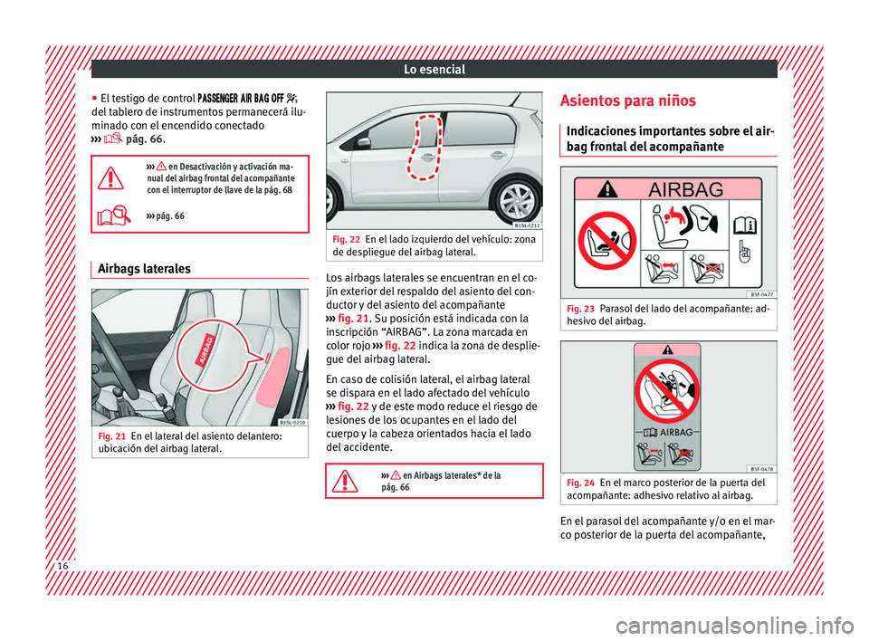 Seat Mii electric 2015  Manual de instrucciones (in Spanish) Lo esencial
● El t
e
stigo de control     
del tablero de instrumentos permanecerá ilu-
minado con el encendido conectado
›››   pá