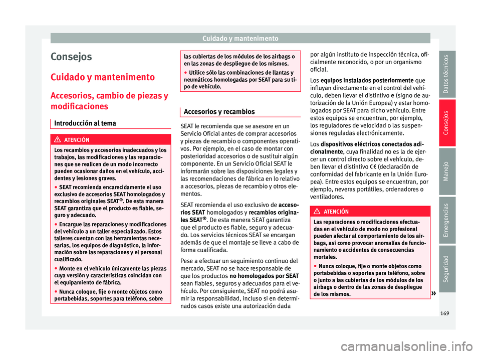 Seat Mii electric 2015  Manual de instrucciones (in Spanish) Cuidado y mantenimento
Consejos
C uid
a
do y mantenimento
Accesorios, cambio de piezas y
modificaciones Introducción al tema ATENCIÓN
Los recambios y accesorios inadecuados y los
trab aj

os, las mo
