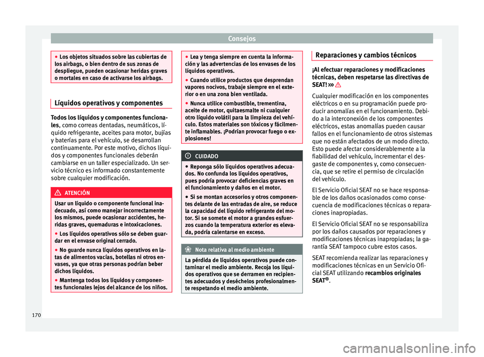 Seat Mii electric 2015  Manual de instrucciones (in Spanish) Consejos
●
Lo s
 objetos situados sobre las cubiertas de
los airbags, o bien dentro de sus zonas de
despliegue, pueden ocasionar heridas graves
o mortales en caso de activarse los airbags. Líquidos