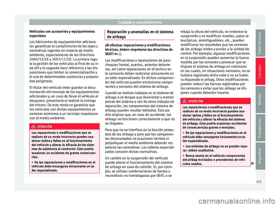 Seat Mii electric 2015  Manual de instrucciones (in Spanish) Cuidado y mantenimento
Vehículos con accesorios y equipamientos
e s
pec
iales
Los fabricantes de equipamientos adiciona-
les garantizan el cumplimiento de las leyes y
normativas vigentes en materia d