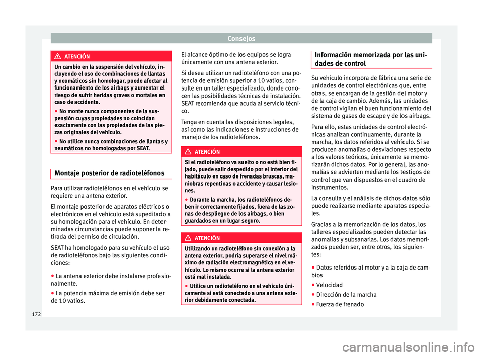Seat Mii electric 2015  Manual de instrucciones (in Spanish) Consejos
ATENCIÓN
Un cambio en la suspensión del vehículo, in-
clu y
endo el uso de combinaciones de llantas
y neumáticos sin homologar, puede afectar al
funcionamiento de los airbags y aumentar e