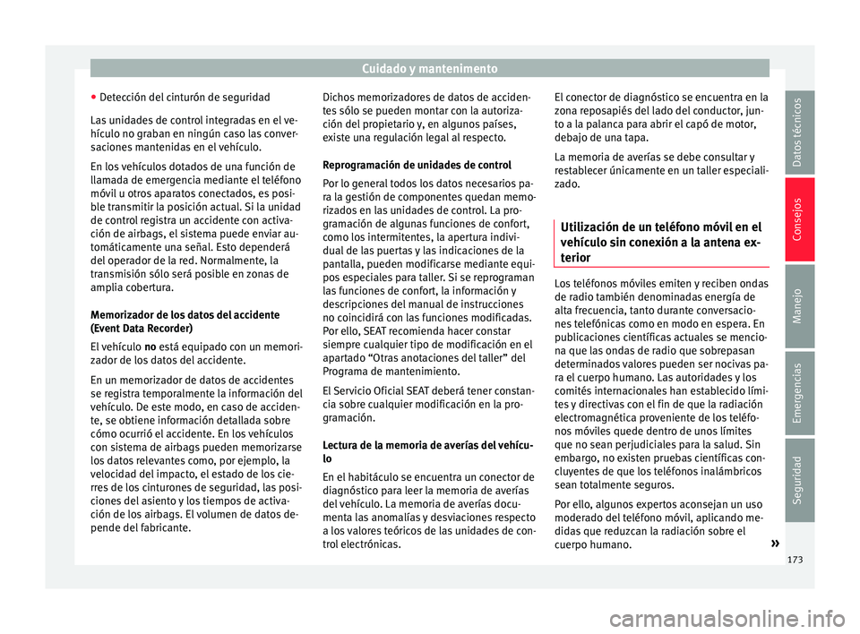 Seat Mii electric 2015  Manual de instrucciones (in Spanish) Cuidado y mantenimento
● Det
ec
ción del cinturón de seguridad
Las unidades de control integradas en el ve-
hículo no graban en ningún caso las conver-
saciones mantenidas en el vehículo.
En lo